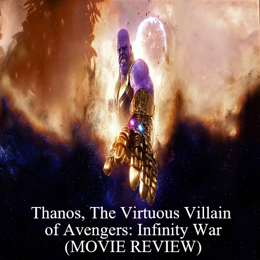 Thanos The Virtuous Villain of Avengers Infinity War Movie Review.png